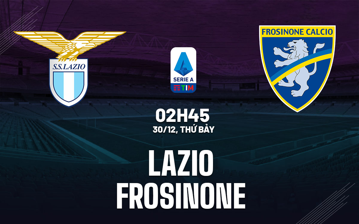 Nhận định bóng đá Lazio vs Frosinone VĐQG Italia hôm nay