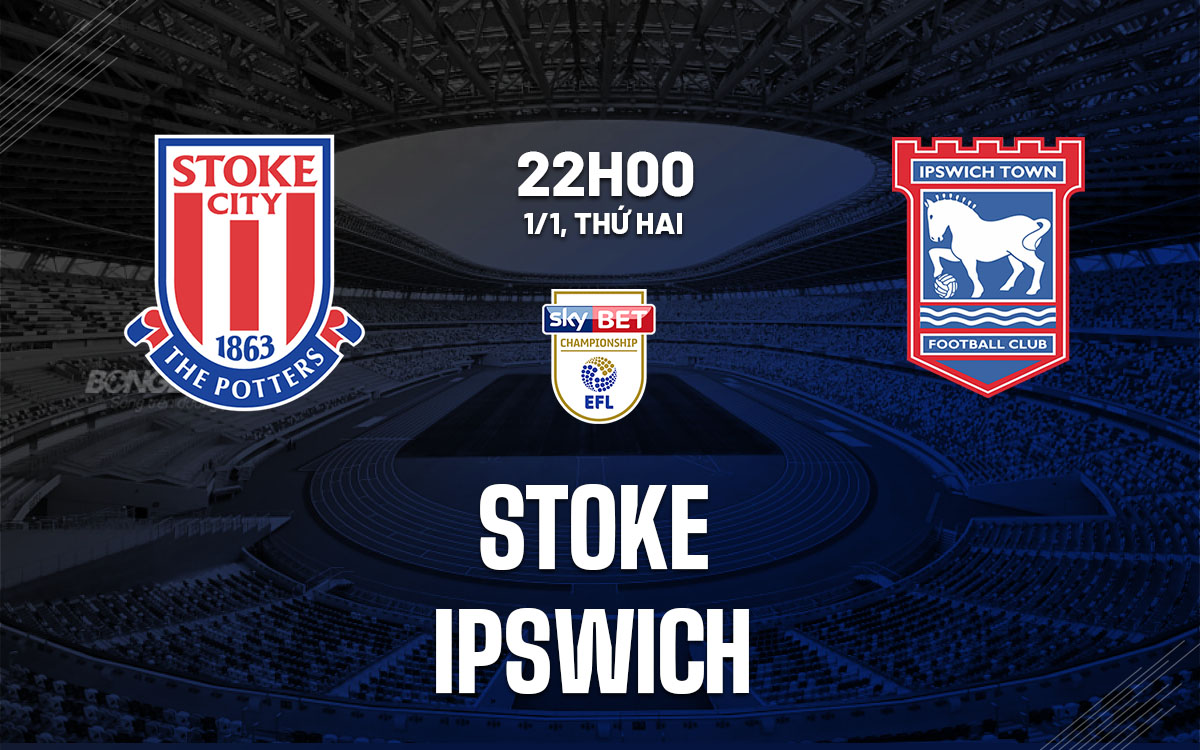 Nhận định bóng đá Stoke vs Ipswich Hạng nhất Anh hôm nay