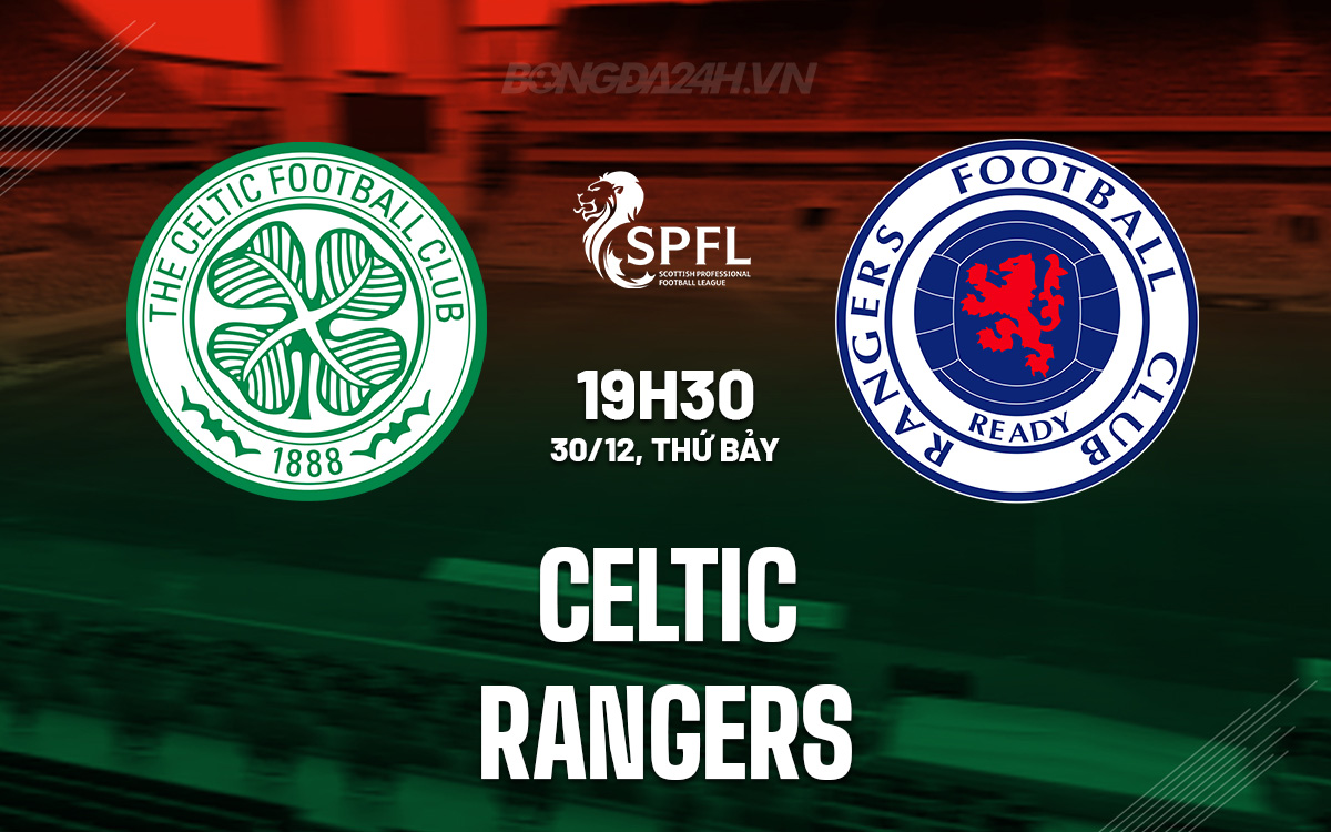 Nhận định bóng đá Celtic vs Rangers VĐQG Scotland hôm nay