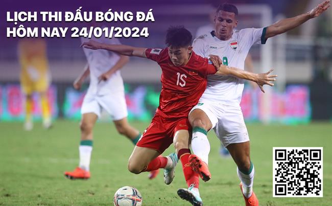 Lịch thi đấu bóng đá hôm nay 24/1/2024: Iraq vs Việt Nam