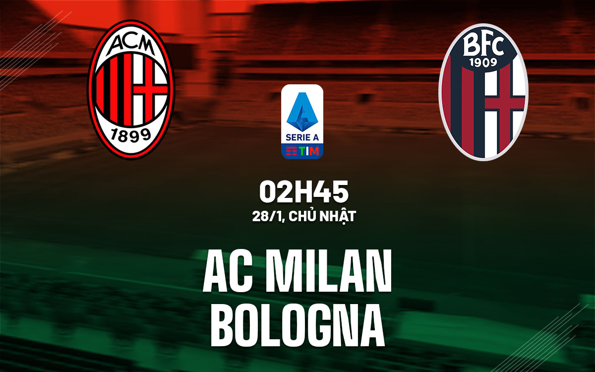 Nhận định bóng đá AC Milan vs Bologna VĐQG Italia hôm nay