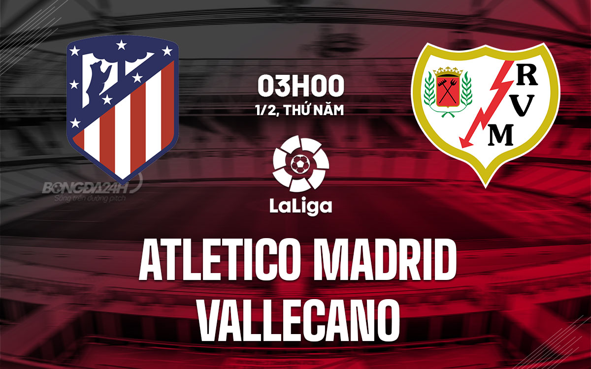 Nhận định bóng đá Atletico Madrid vs Vallecano La Liga hôm nay