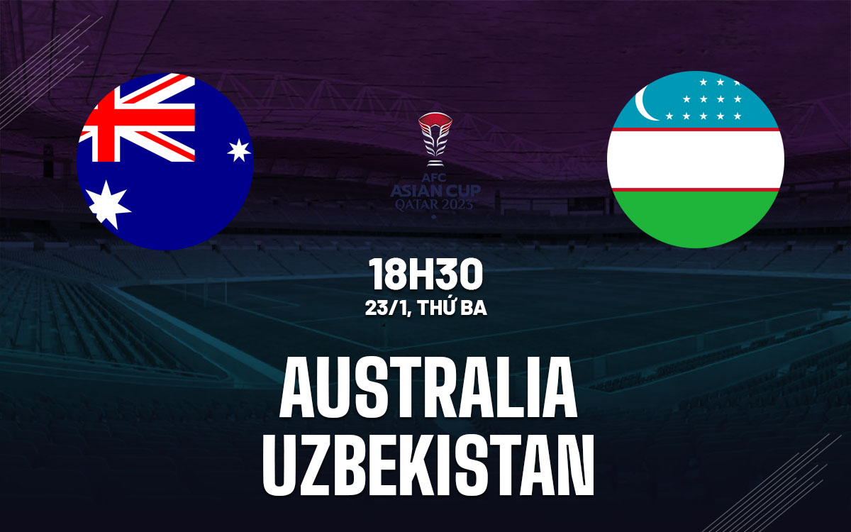 Nhận định bóng đá Australia vs Uzbekistan Asian Cup hôm nay