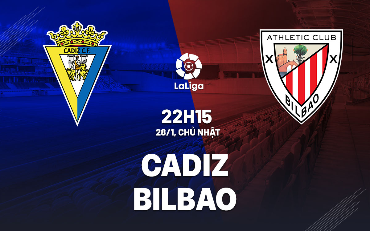 Nhận định bóng đá dự đoán Cadiz vs Bilbao La Liga hôm nay