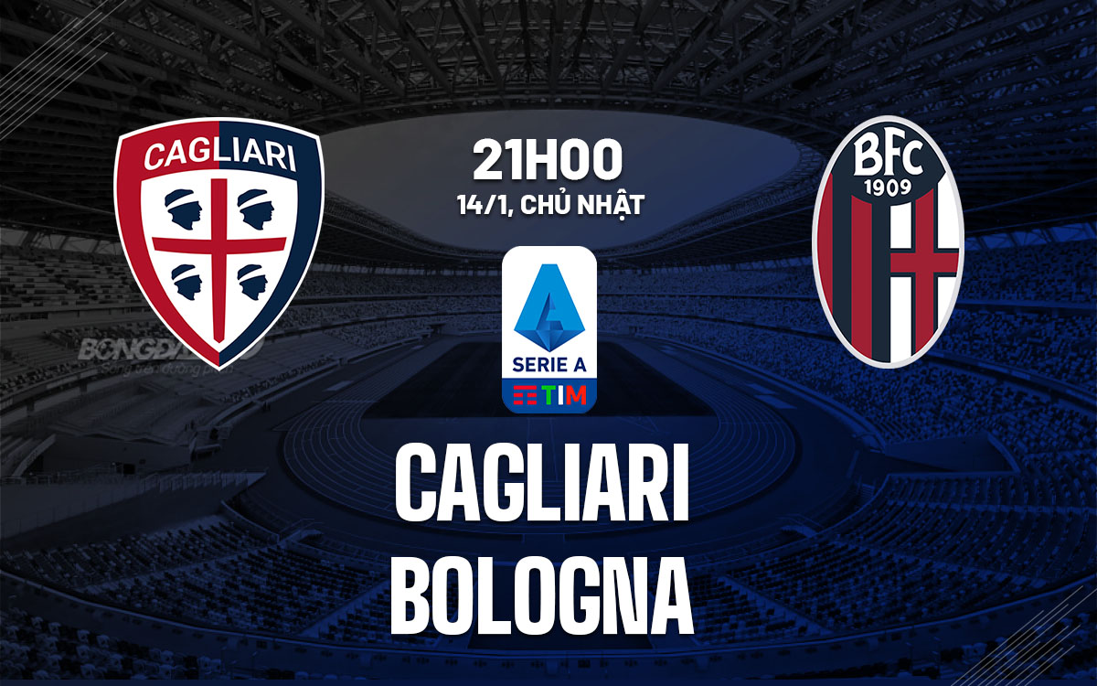 Nhận định bóng đá Cagliari vs Bologna VĐQG Italia hôm nay