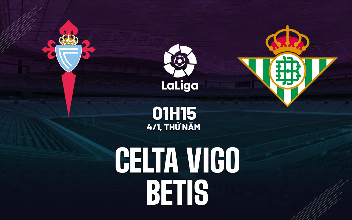 Nhận định bóng đá dự đoán Celta Vigo vs Betis La Liga hôm nay