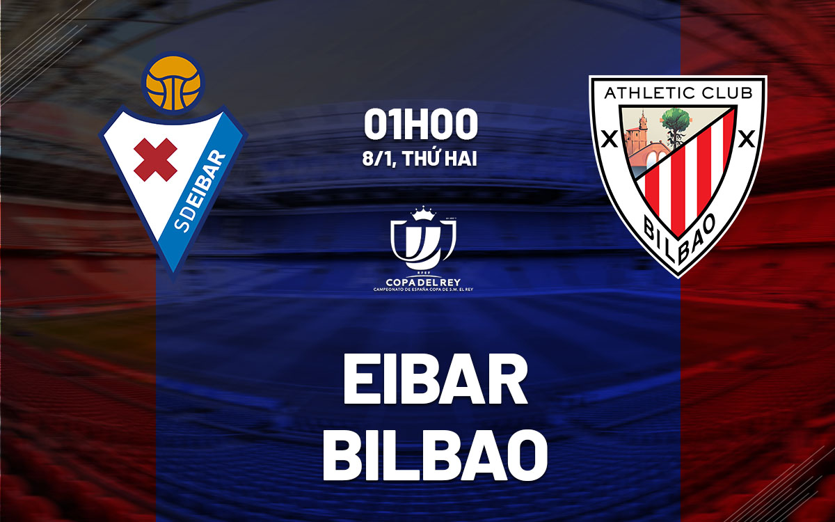 Nhận định bóng đá Eibar vs Bilbao Cúp Nhà vua TBN hôm nay