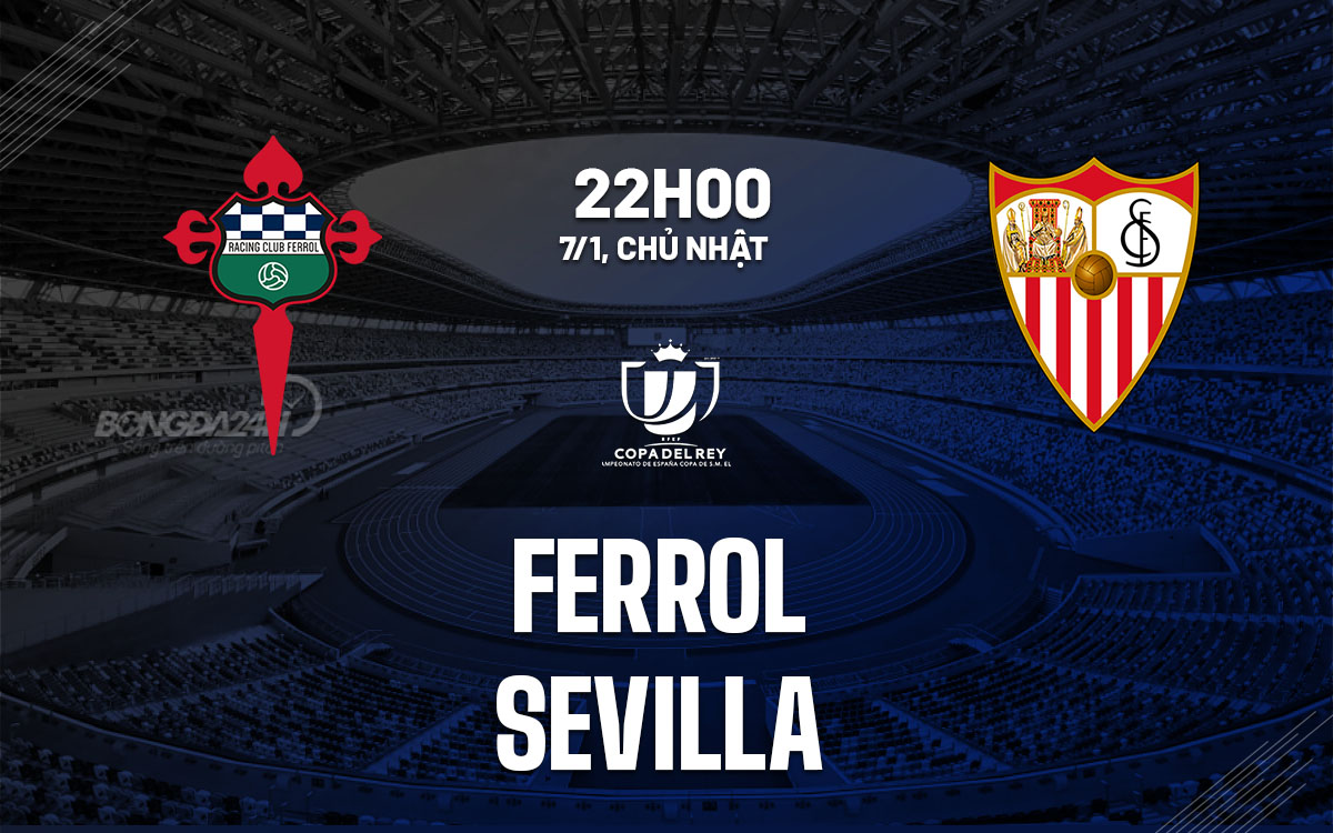 Nhận định bóng đá Ferrol vs Sevilla Cúp Nhà vua TBN hôm nay