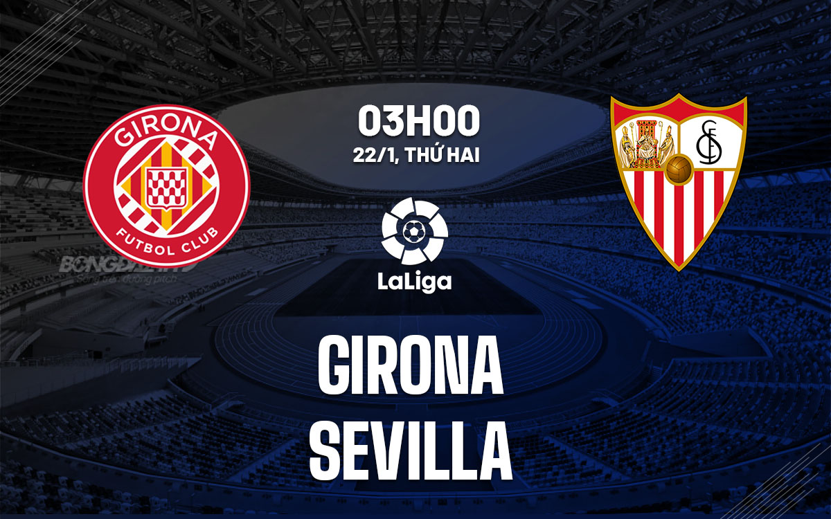 Nhận định bóng đá dự đoán Girona vs Sevilla La Liga hôm nay