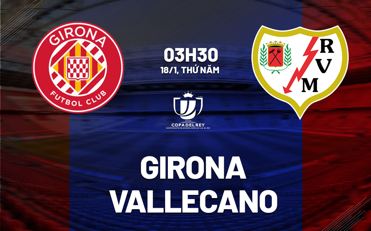 Nhận định bóng đá Girona vs Vallecano Cúp Nhà vua hôm nay
