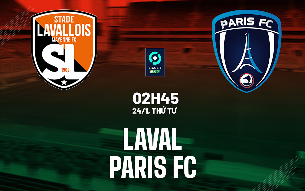 Nhận định bóng đá Laval vs Paris FC Hạng 2 Pháp hôm nay