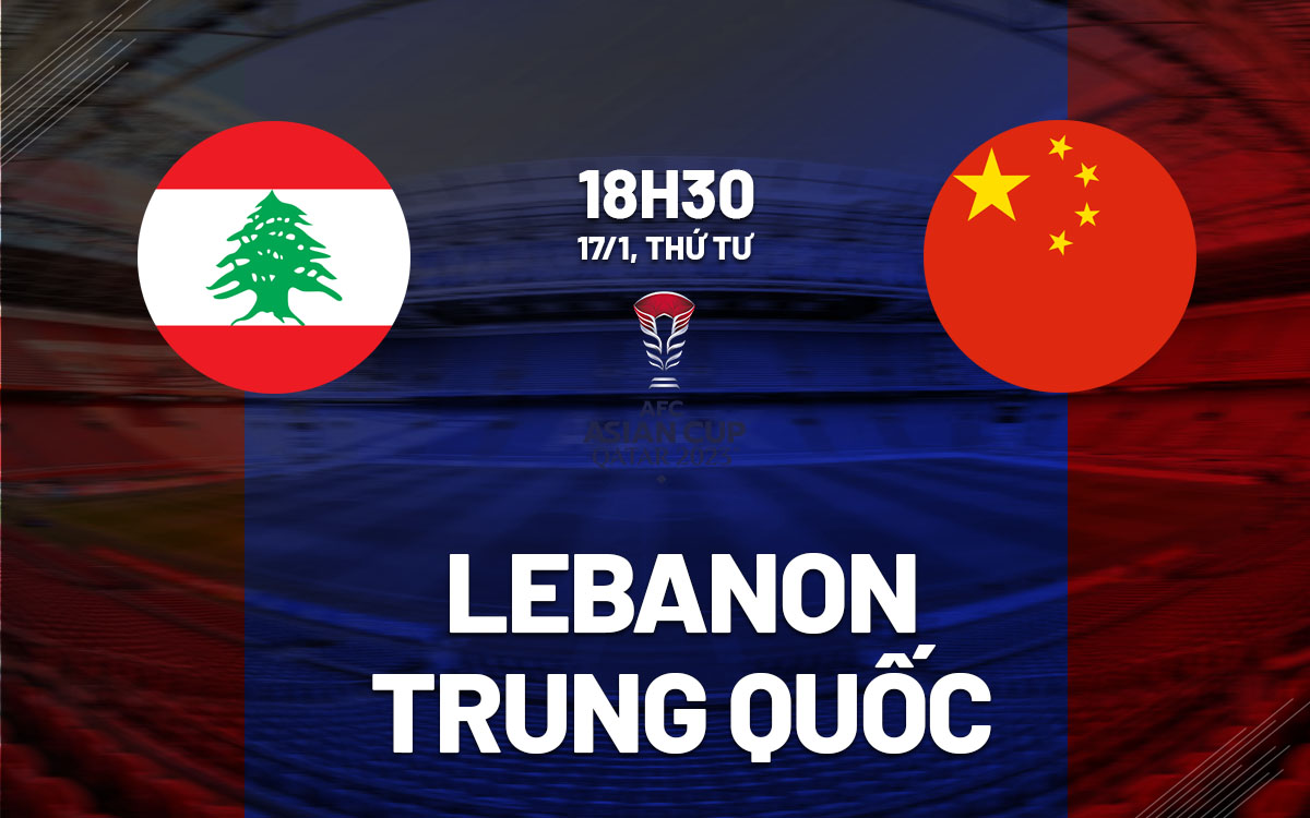 Nhận định bóng đá Lebanon vs Trung Quốc Asian Cup hôm nay