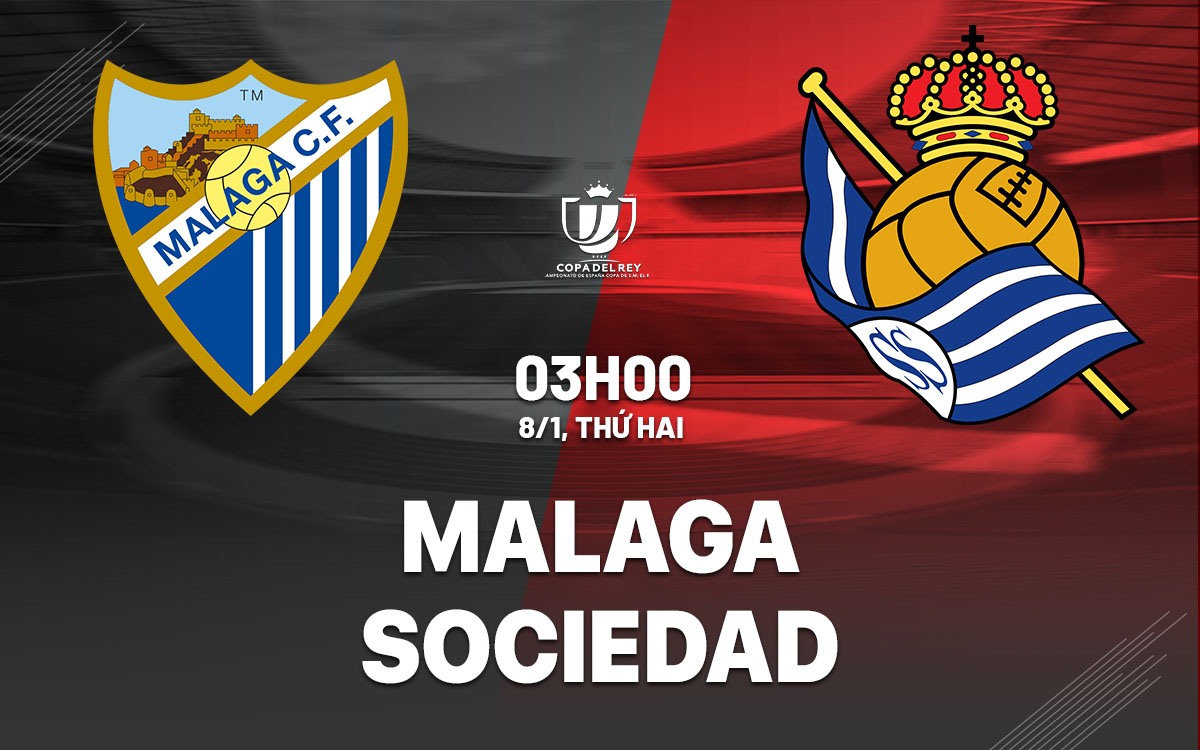 Nhận định bóng đá Malaga vs Sociedad Cúp Nhà vua TBN hôm nay