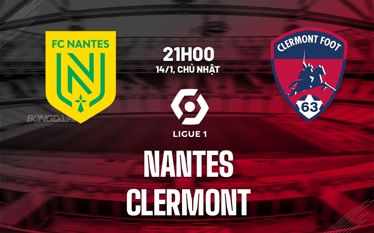 Nhận định bóng đá dự đoán Nantes vs Clermont VĐQG Pháp hôm nay