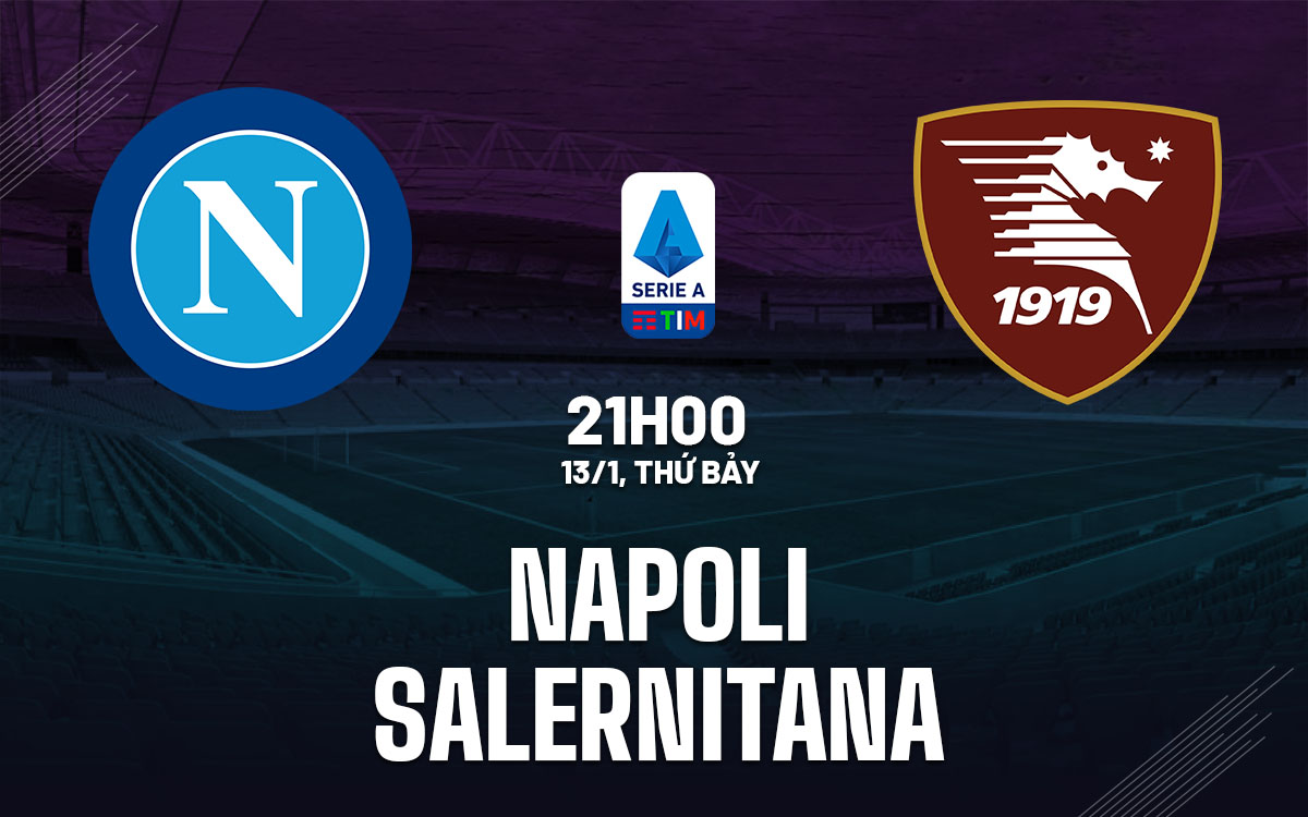 Nhận định bóng đá Napoli vs Salernitana VĐQG Italia hôm nay