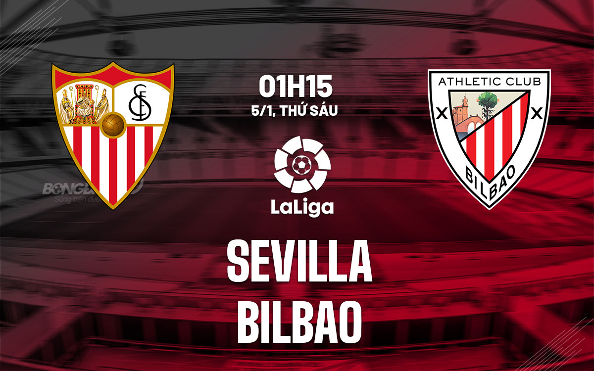Nhận định bóng đá dự đoán Sevilla vs Bilbao La Liga hôm nay