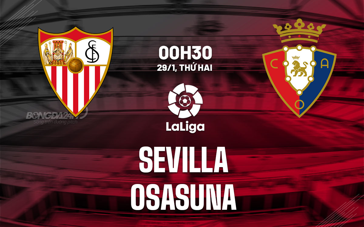 Nhận định bóng đá dự đoán Sevilla vs Osasuna La Liga hôm nay