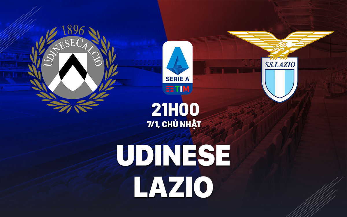 Nhận định bóng đá dự đoán Udinese vs Lazio VĐ Italia hôm nay