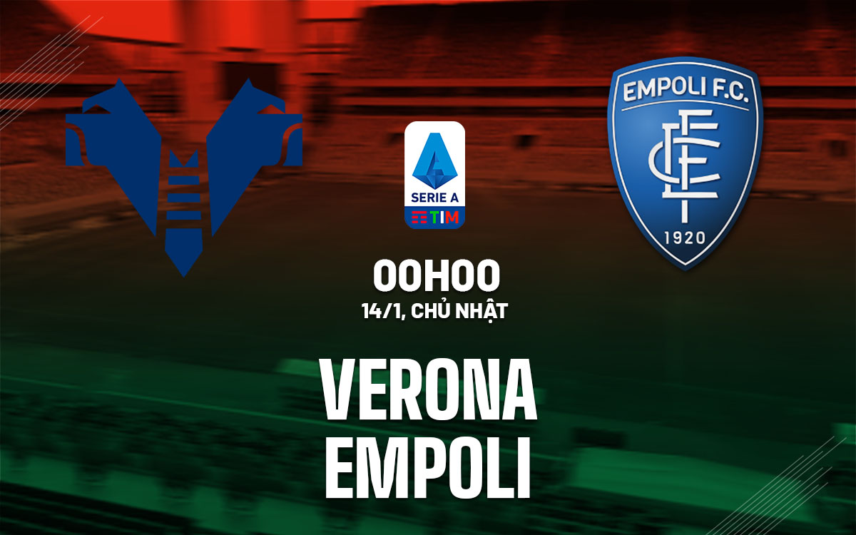 Nhận định bóng đá dự đoán Verona vs Empoli VĐQG Italia hôm nay