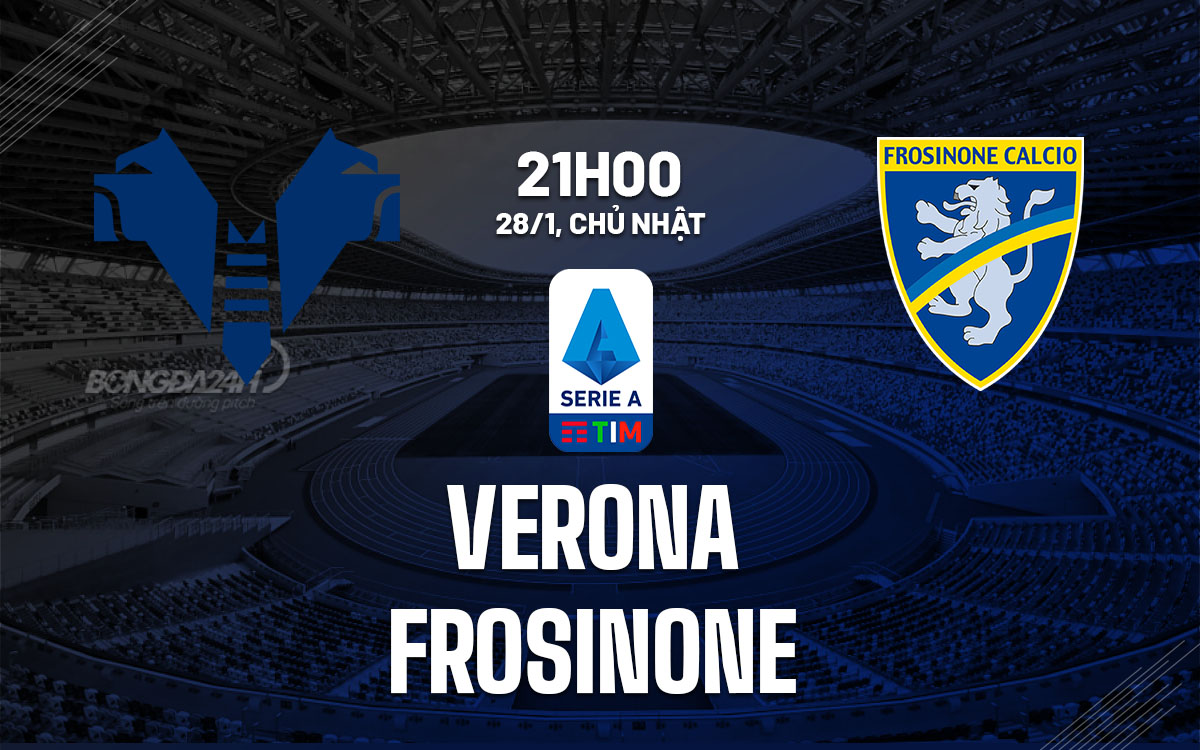 Nhận định bóng đá Verona vs Frosinone VĐQG Italia hôm nay