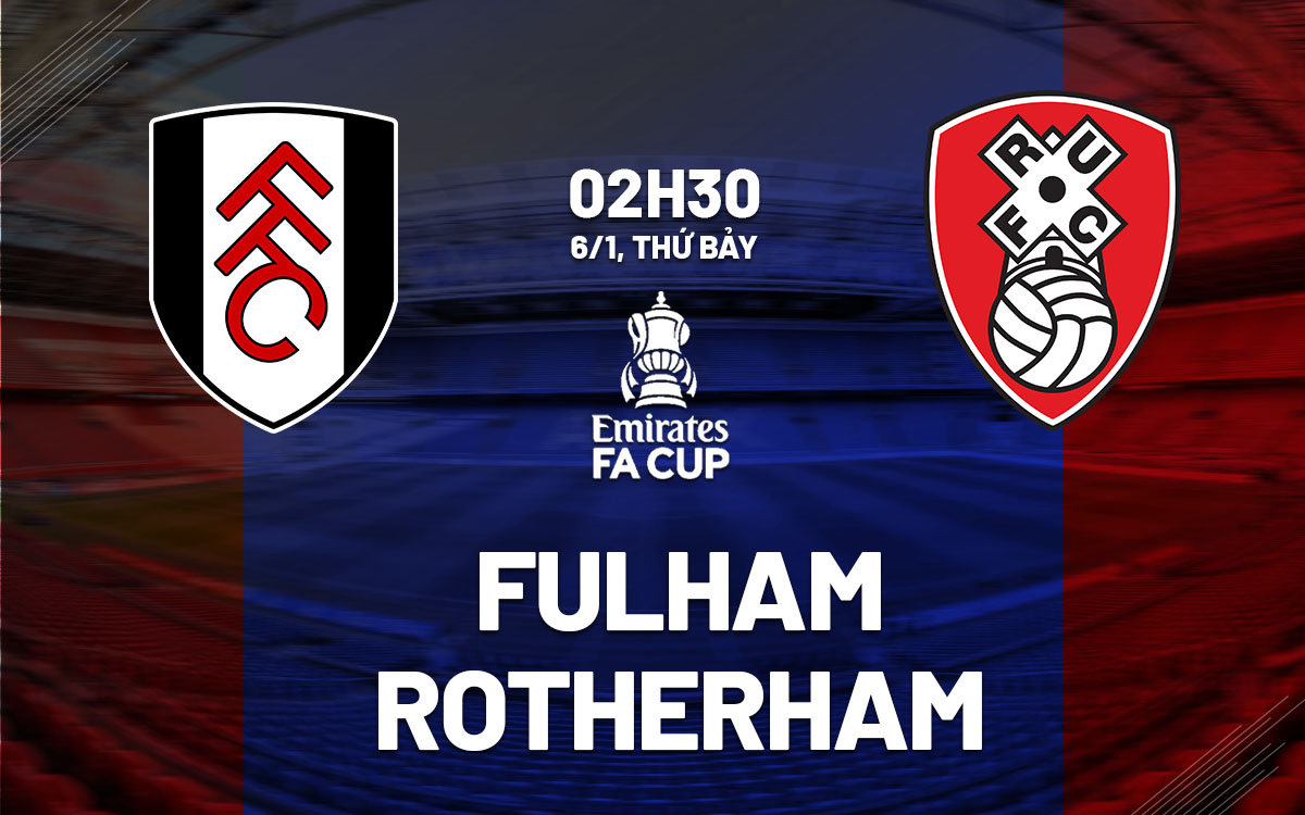 Nhận định bóng đá dự đoán Fulham vs Rotherham FA Cup hôm nay