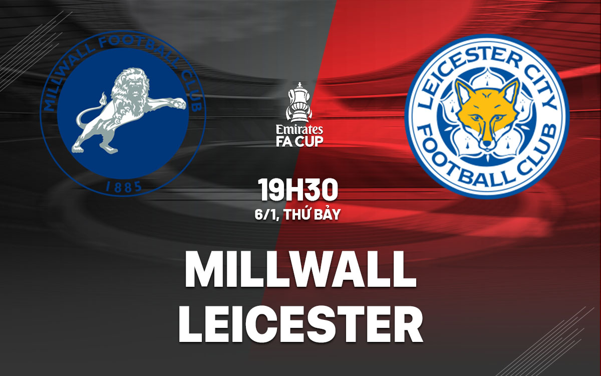 Nhận định bóng đá Millwall vs Leicester FA Cup hôm nay