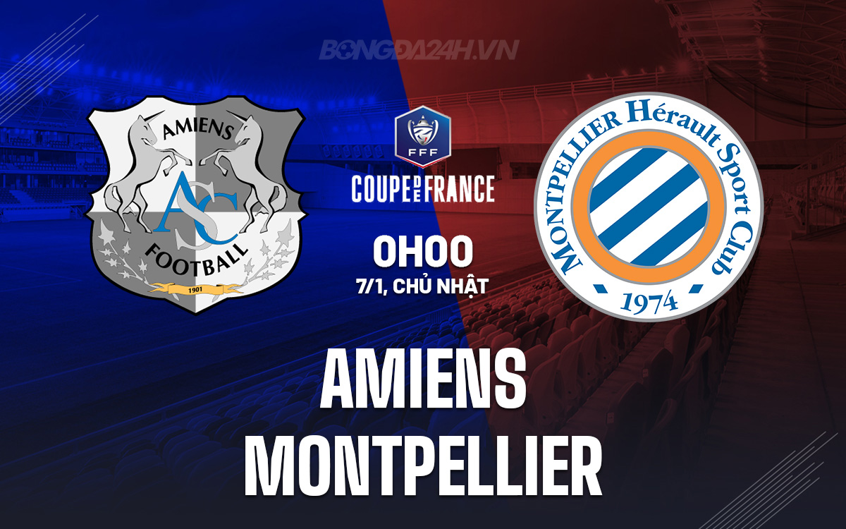 Nhận định bóng đá Amiens vs Montpellier Cúp QG Pháp hôm nay