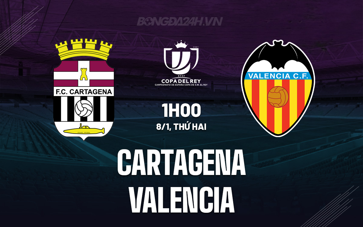 Nhận định bóng đá hôm nay Cartagena vs Valencia Cúp Nhà vua