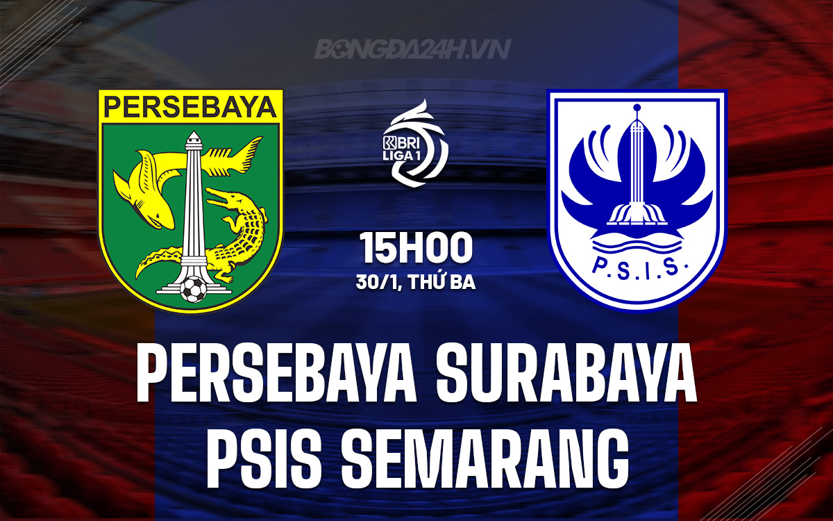 Nhận định bóng đá Persebaya Surabaya vs PSIS Semarang hôm nay