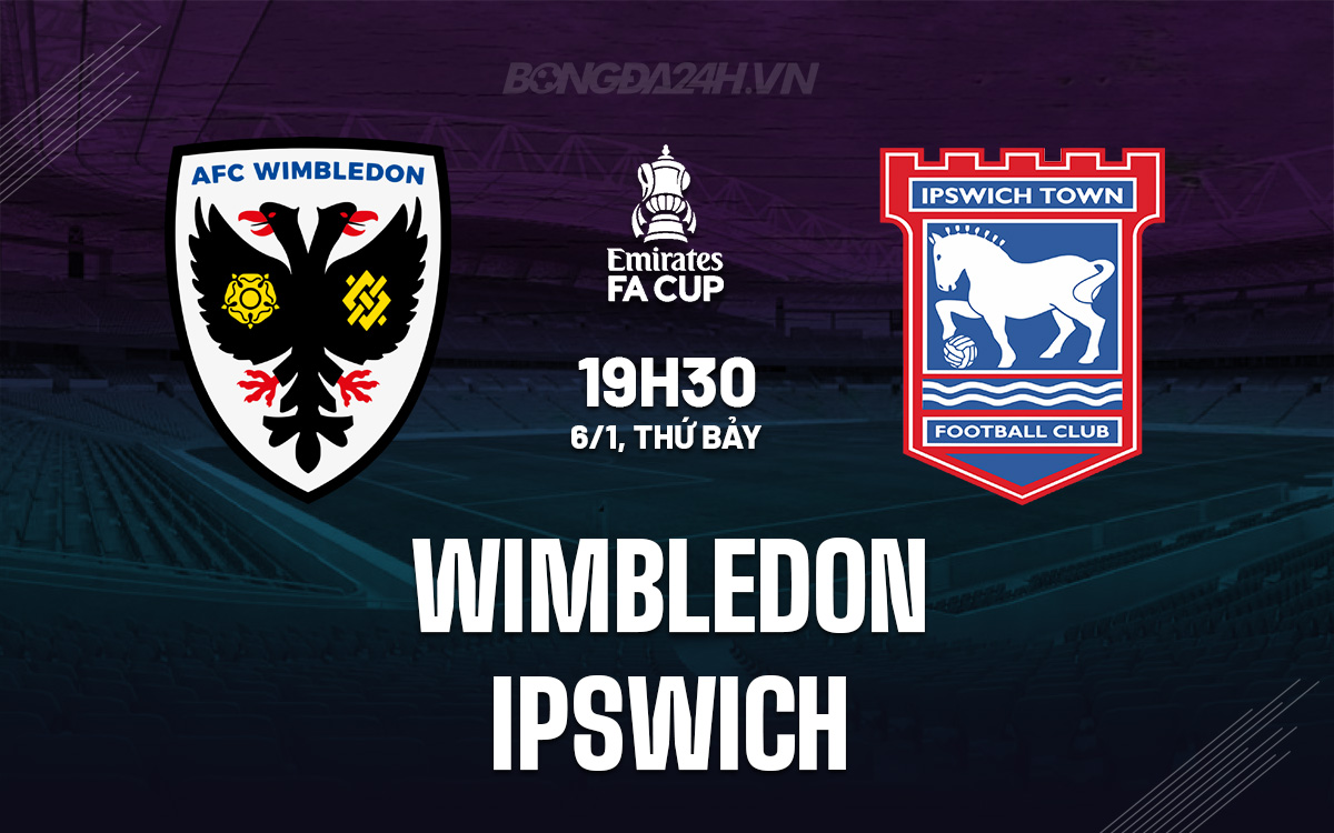 Nhận định bóng đá dự đoán Wimbledon vs Ipswich FA Cup hôm nay