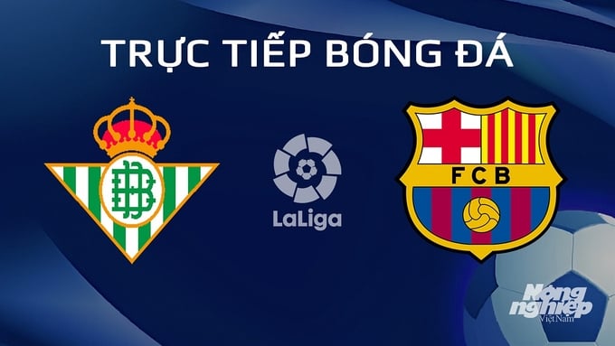 Trực tiếp bóng đá Betis vs Barcelona hôm nay 22/1/2024