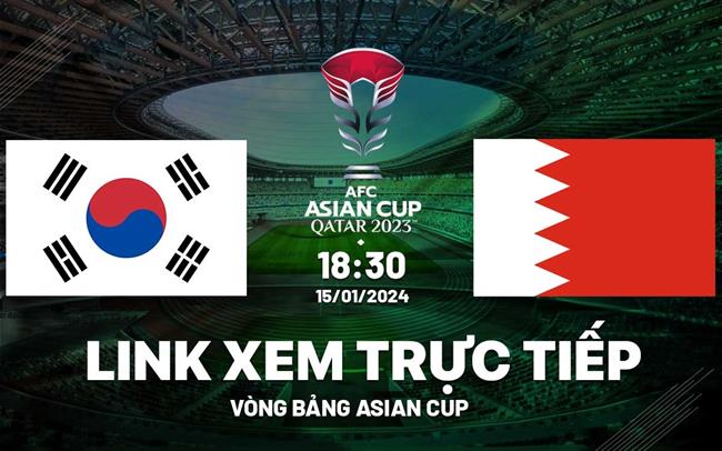 Trực tiếp Hàn Quốc vs Bahrain link xem VTV5 Asian Cup 15/1/2024