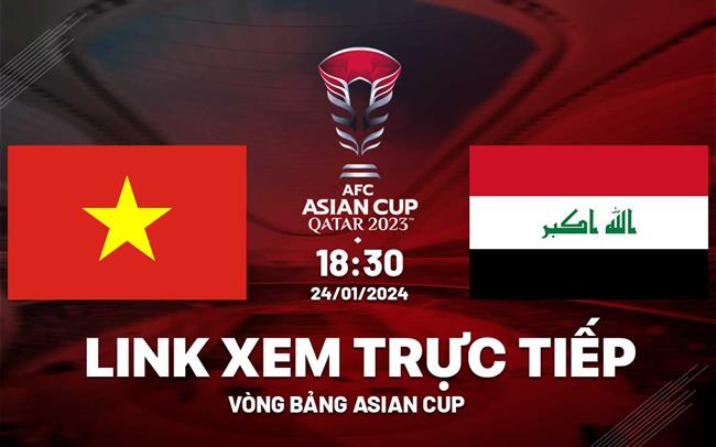 Trực tiếp VTV5 Việt Nam vs Iraq link xem Asian Cup 24/1/2024