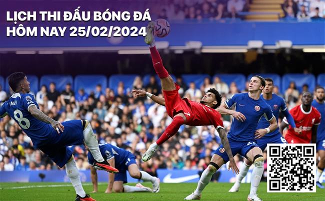 Lịch thi đấu bóng đá hôm nay 25/2/2024: Chelsea vs Liverpool