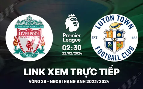 Liverpool vs Luton Town link xem trực tiếp ngoại hạng Anh 22/2