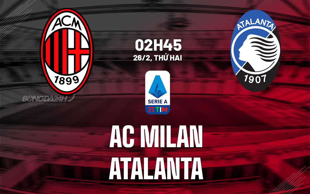 Nhận định bóng đá AC Milan vs Atalanta VĐQG Italia hôm nay