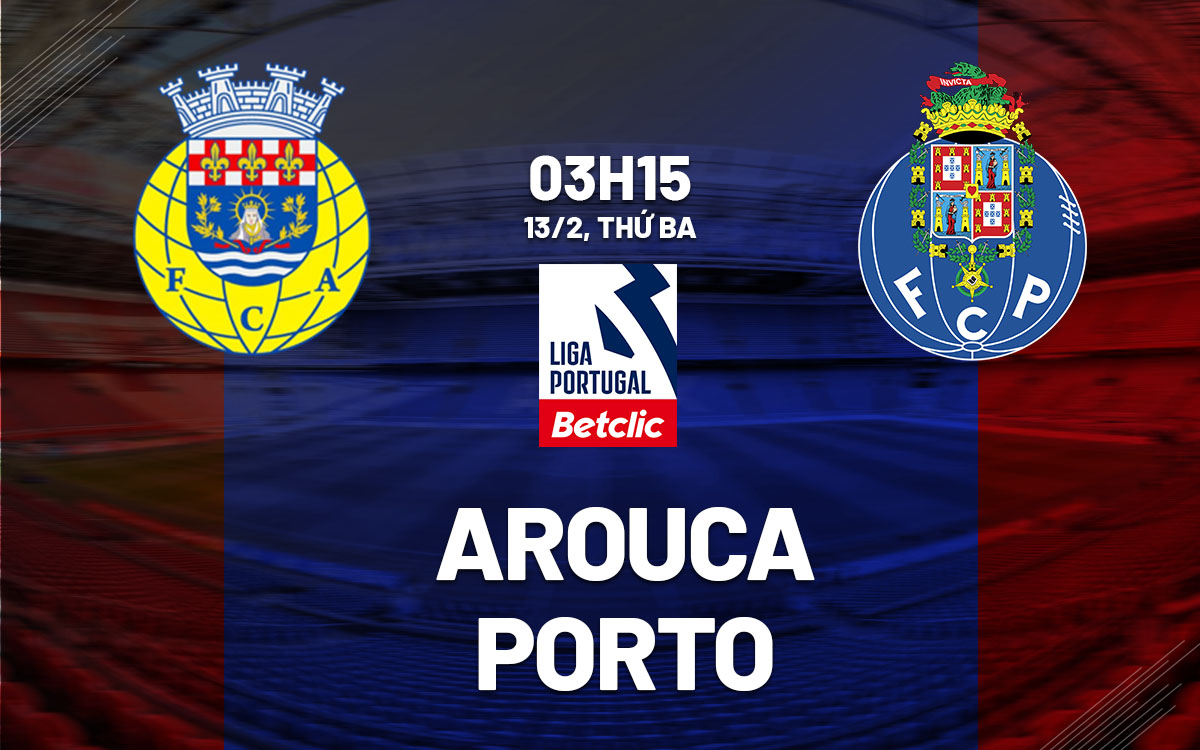 Nhận định bóng đá Arouca vs Porto VĐQG Bồ Đào Nha hôm nay