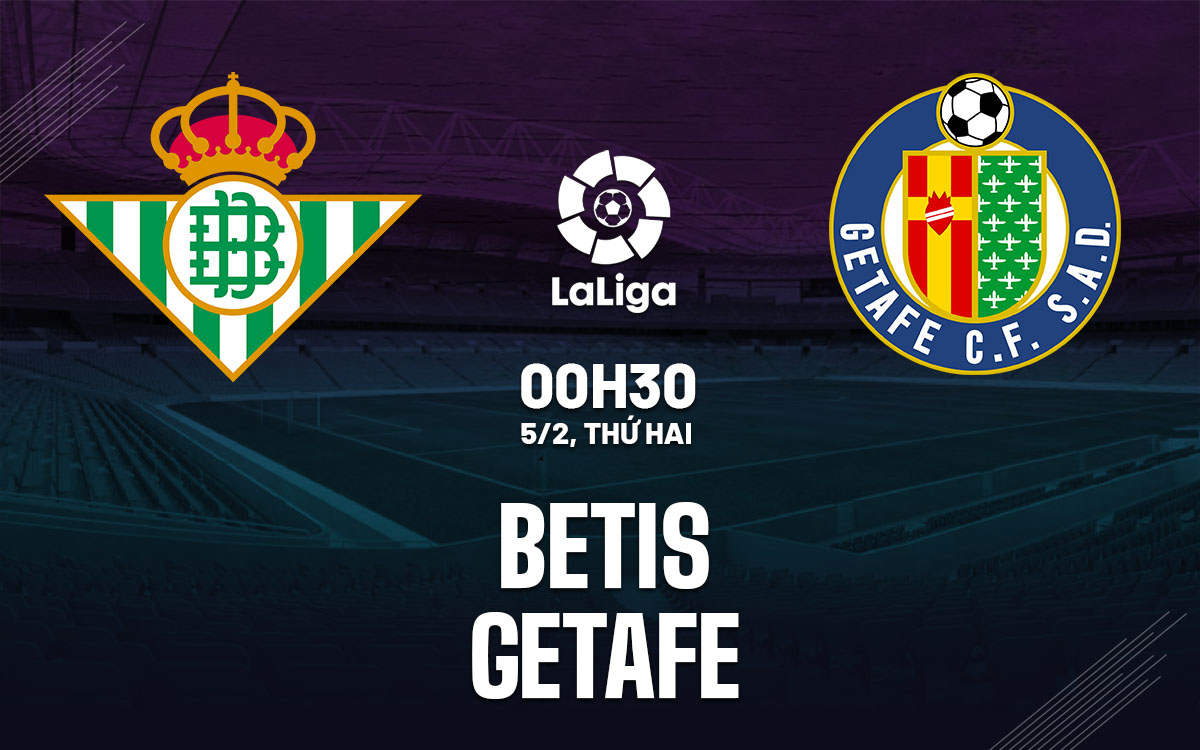 Nhận định bóng đá dự đoán Betis vs Getafe La Liga hôm nay
