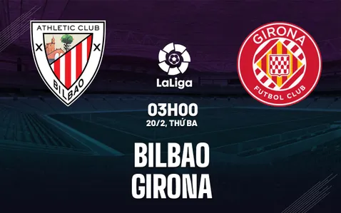Nhận định bóng đá dự đoán Bilbao vs Girona La Liga hôm nay