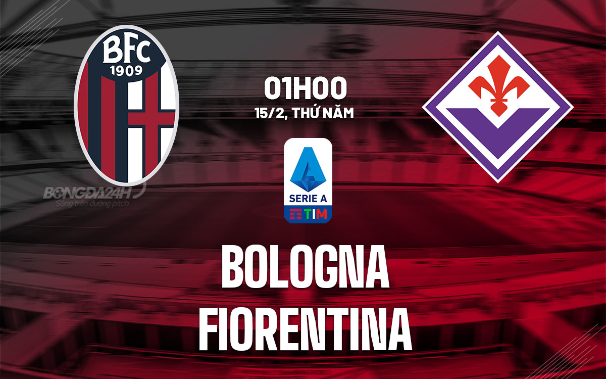 Nhận định bóng đá Bologna vs Fiorentina VĐQG Italia hôm nay