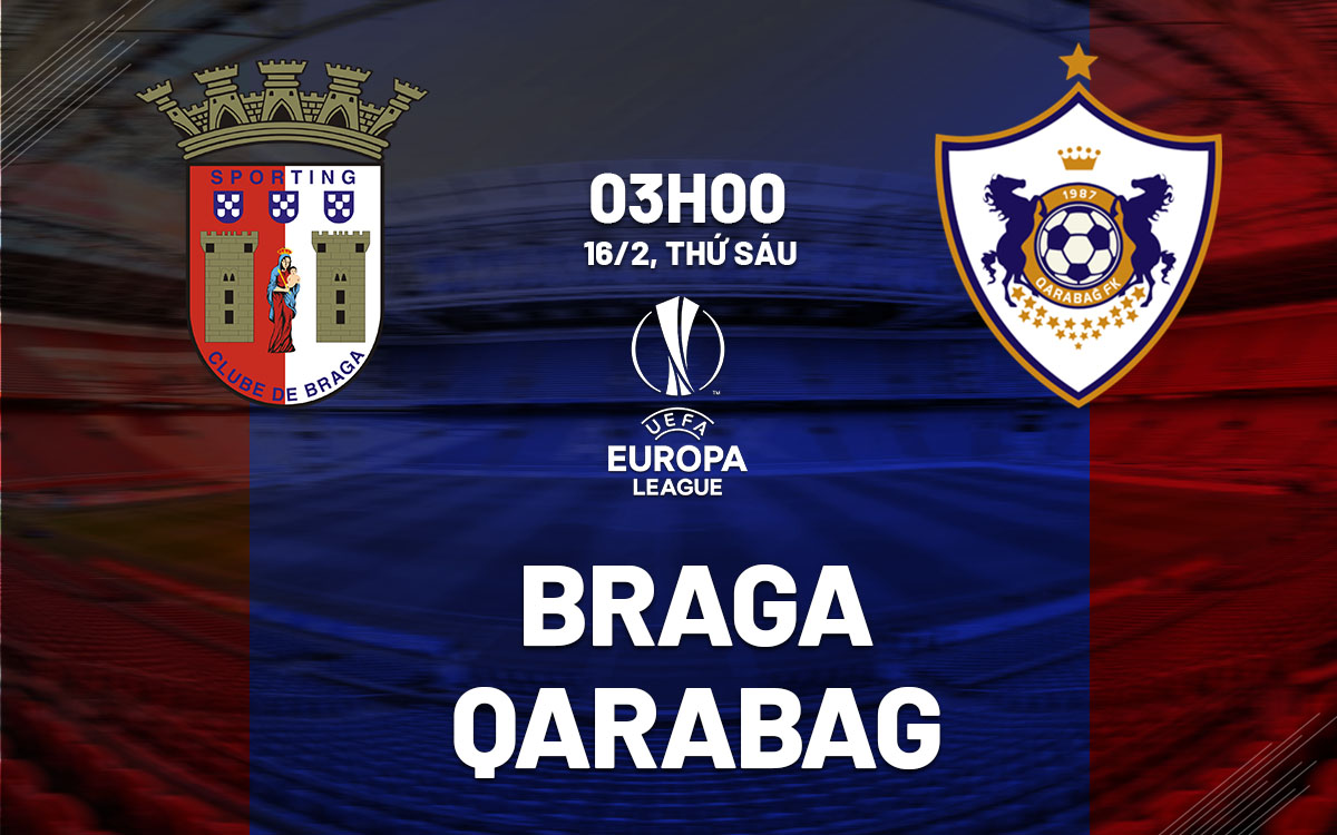 Nhận định bóng đá Braga vs Qarabag Europa League hôm nay