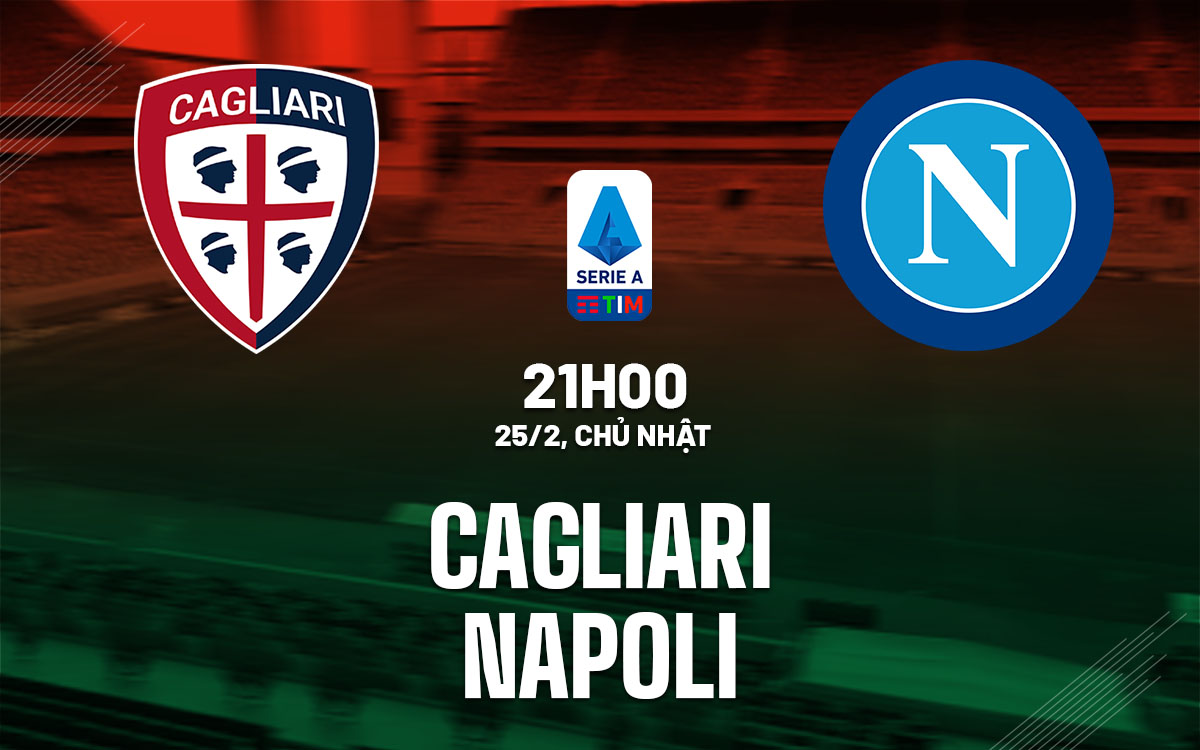 Nhận định bóng đá Cagliari vs Napoli VĐQG Italia hôm nay