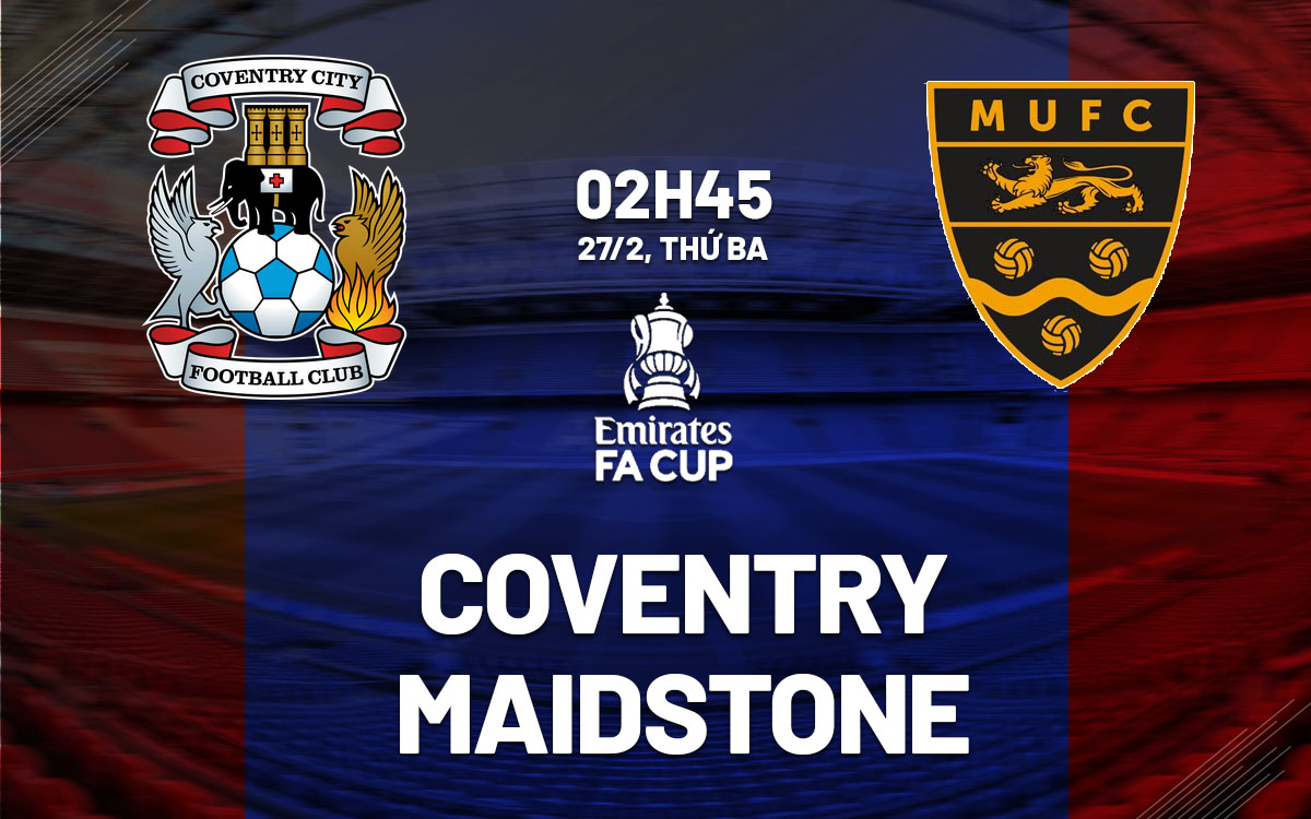 Nhận định bóng đá dự đoán Coventry vs Maidstone FA Cup hôm nay