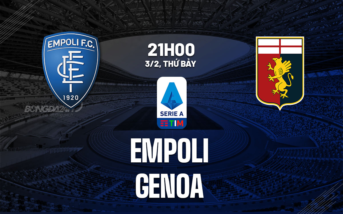 Nhận định bóng đá dự đoán Empoli vs Genoa VĐQG Italia hôm nay