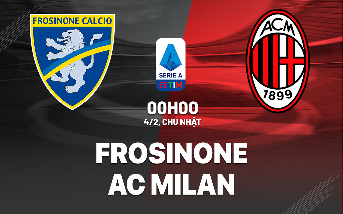 Nhận định bóng đá Frosinone vs AC Milan VĐQG Italia hôm nay