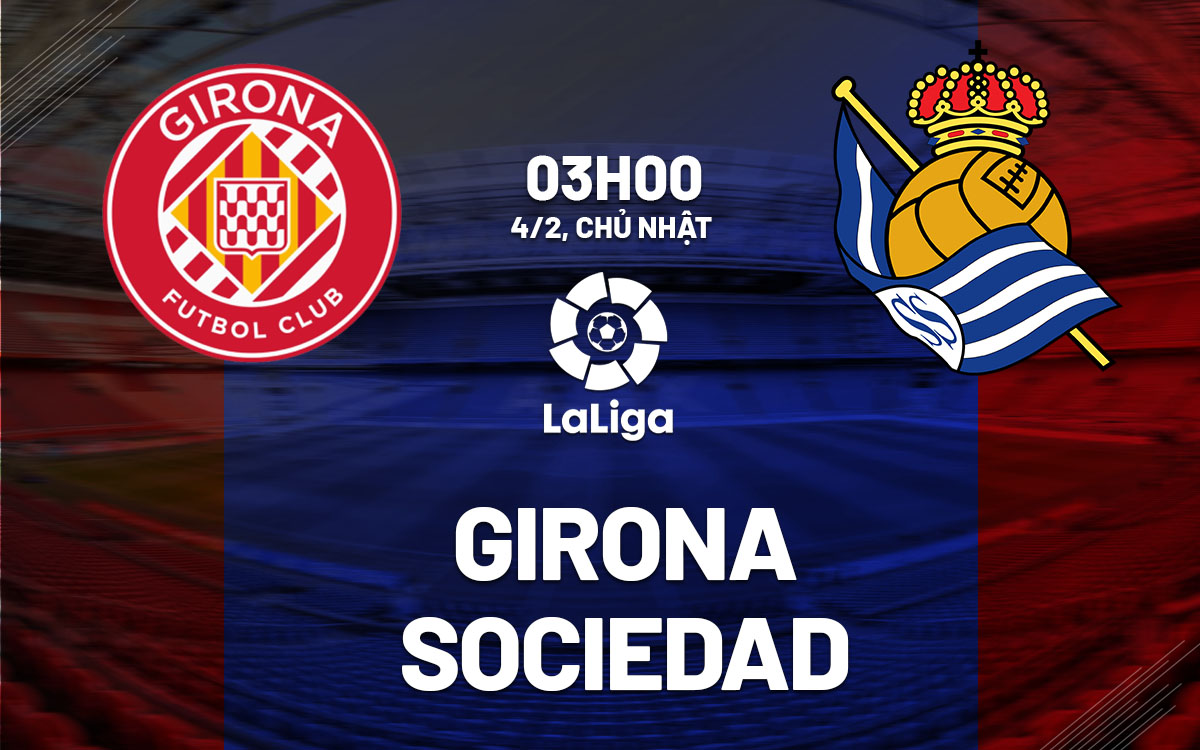 Nhận định bóng đá dự đoán Girona vs Sociedad La Liga hôm nay