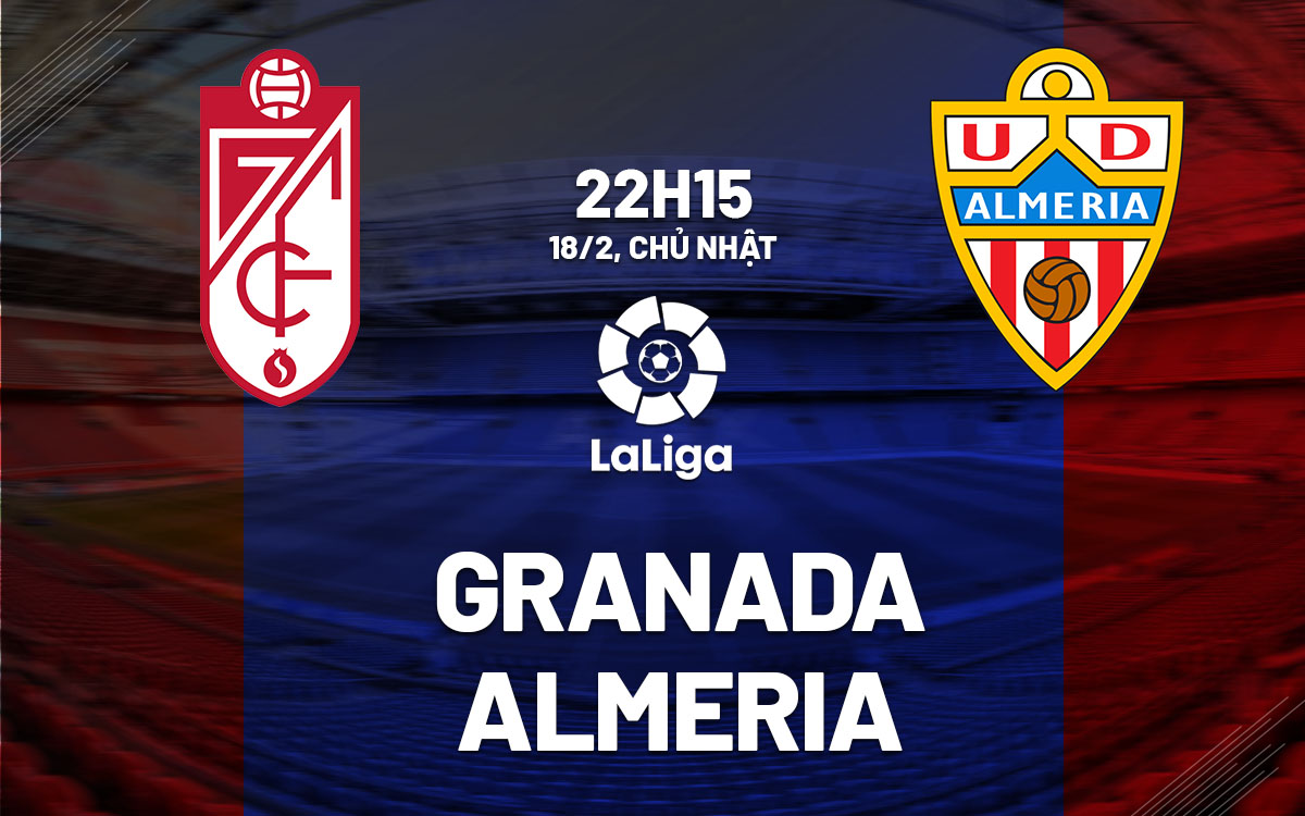 Nhận định bóng đá dự đoán Granada vs Almeria La Liga hôm nay