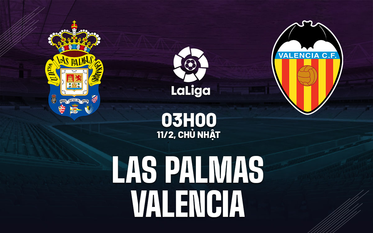 Nhận định bóng đá Las Palmas vs Valencia La Liga hôm nay