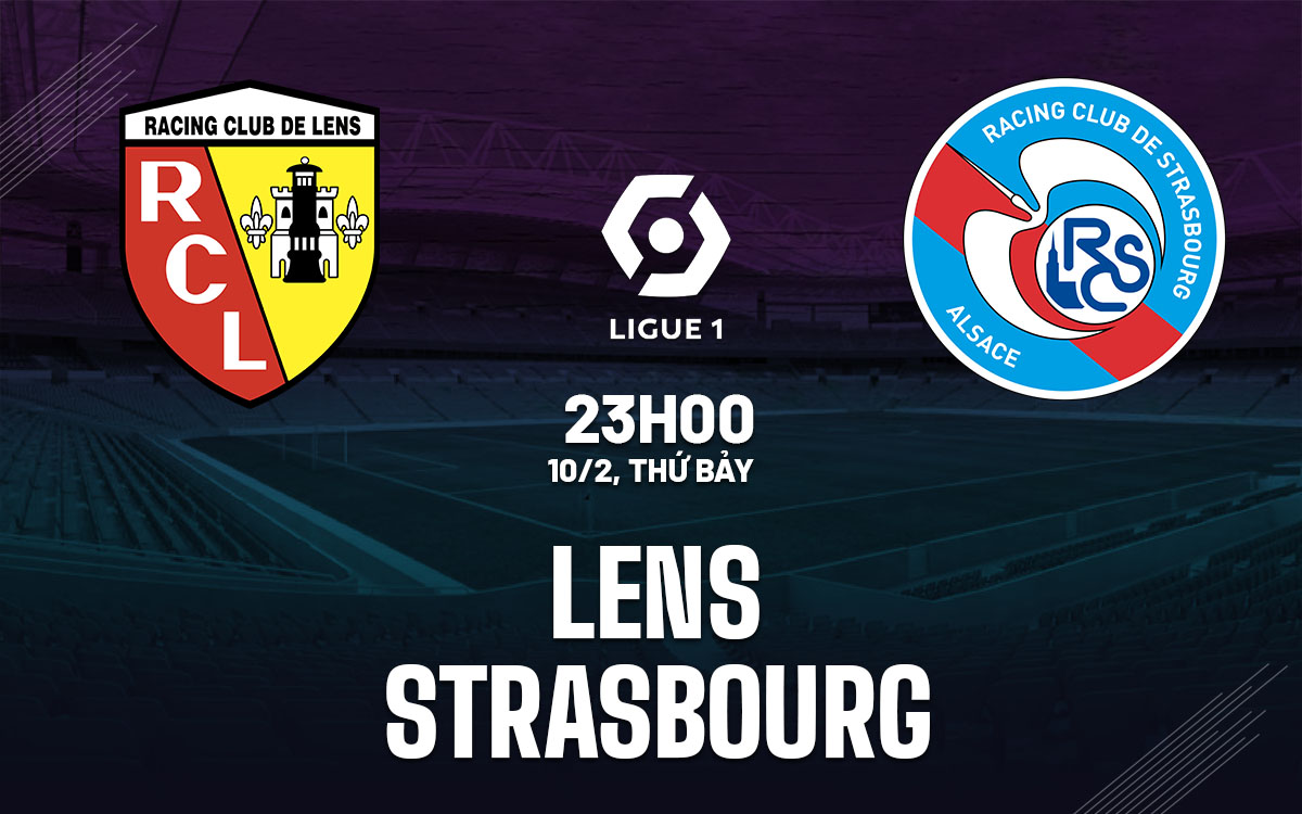 Nhận định bóng đá Lens vs Strasbourg VĐQG Pháp hôm nay