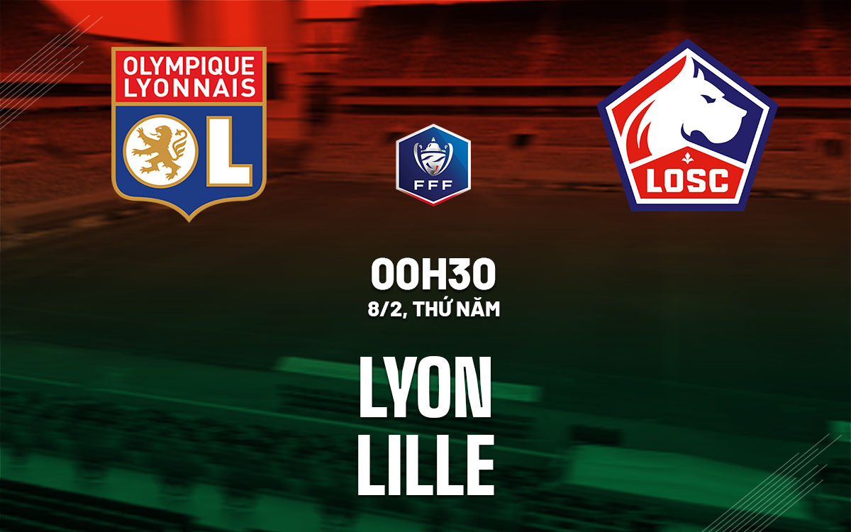 Nhận định bóng đá Lyon vs Lille Cúp quốc gia Pháp hôm nay